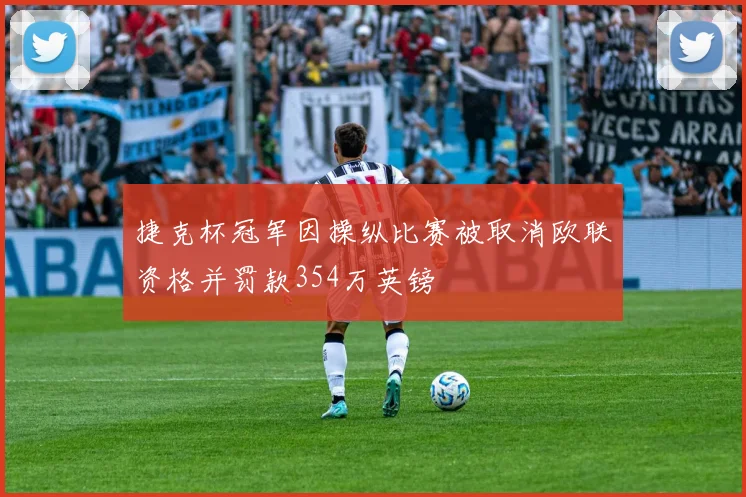 捷克杯冠军因操纵比赛被取消欧联资格并罚款354万英镑