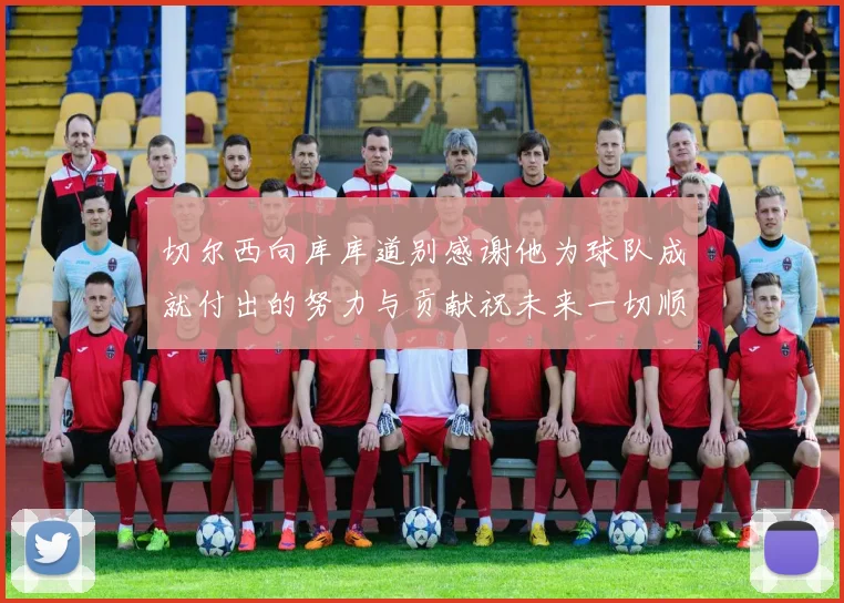 切尔西向库库道别感谢他为球队成就付出的努力与贡献祝未来一切顺利