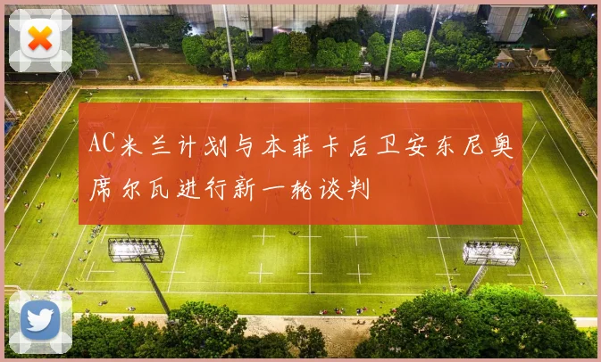 AC米兰计划与本菲卡后卫安东尼奥席尔瓦进行新一轮谈判